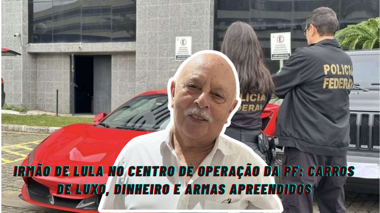 Irmão de Lula no centro de operação da PF: carros de luxo, dinheiro e armas apreendidos